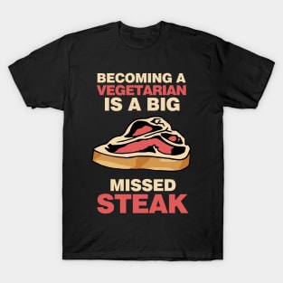 Becoming A Vegetarian Is A Big Missed Steak T-Shirt